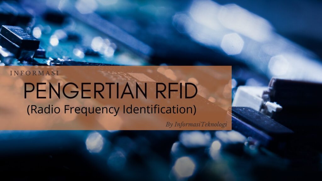 Apa Itu RFID? Pengertian, Fungsi Dan Cara Kerjanya – Informasi Teknologi